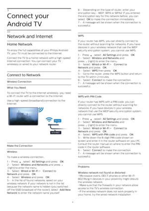 Page 83
Connect your
Android TV
3.1
Network and Internet
Home Network
To enjoy the full capabilities of your Philips Android
TV, your TV must be connected to the Internet.
Connect the TV to a home network with a high-speed
Internet connection. You can connect your TV
wirelessly or wired to your network router.
Connect to Network
Wireless Connection
What You Need
To connect the TV to the Internet wirelessly, you need
a Wi-Fi router with a connection to the Internet.
Use a high-speed (broadband) connection to...