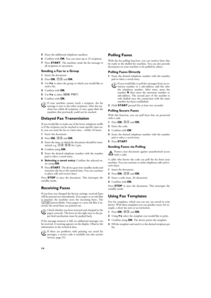 Page 1414
5Enter the additional telephone numbers.
6Confirm with OK. You can enter up to 25 recipients.
7Press START. The machine sends the fax message to
all recipients in succession.
Sending a Fax to a Group
1Insert the document.
2Press OK, 13 and OK.
3Use [ to select the group to which you would like to
send a fax.
4Confirm with OK.
5Use [ to select 
SEND FAX?.
6Confirm with OK.
Transmission to Multiple Recipients
Delayed Fax TransmissionDelayed Fax TransmissionIf you would like to make use of the lower...