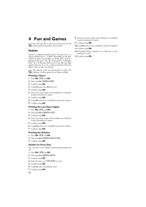 Page 1616
4 Fun and GamesHelp 7 Games and Fun
SudokuSudokuSudoku is a Japanese number puzzle. The game has 3 × 3
squares divided into 3 × 3 fields. Depending on the diffi-
culty level, lesser or more digits are already given at the be-
ginning of the game. The aim of the game is to fill digits
from 1 to 9 in the game field is such a way that each digit
appears only once in a row, a column and each of the nine
blocks. There is only one solution.
Last Solution Only
Printing a Game
1Press OK, 48 and OK.
2Dial...