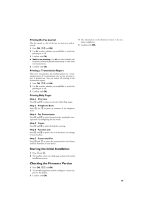 Page 1919
Printing the Fax JournalFax JournalThe fax journal is a list of the last ten faxes sent and re-
ceived.
1Press OK, 35 and OK.
2Use [ to select whether you would like to switch the
printing on or off.
3Confirm with OK.
4 Switch on printing: Use [ to select whether the
fax journal should be printed immediately or after every
ten transmissions.
5Confirm with OK.
Printing a Transmission ReportPrinting a Transmission ReportAfter every transmission, the machine prints out a trans-
mission report. If a...