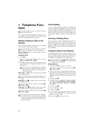 Page 1010
1 Telephone Func-
tions
Help 3 · Telephone Functions
Connecting Additional Telephones
How to connect additional telephones and what functions
are available to you can be found in the section on tele-
phone lines and additional devices, page 20.
Making Telephone Calls on the 
Machine
Dial the desired telephone number. There are multiple
ways to do this. Then lift up the handset.
Dialling Directly
Manual dialling: Dial the desired telephone number
with the number pad.
Telephone book:
1Press ma
2Use [ to...