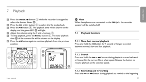 Page 1111User manual
Press the
1   INDEX / a button 1 while the recorder is stopped to 
select the desired folder A.
Press the 
2 h or b button 2 to select the file to play back.
Press the 
3 f button 3. The playback time will be shown on the 
display, and the green LED B will light.
Adjust the volume using the 
4  + and – buttons 4.
To stop playback, press the 
5 j  / DEL button 5. The total playback 
time C of the current file will be shown on the display.
Press the 
6 f button again to continue playback from...