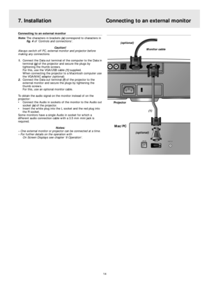 Page 14Connecting to an external monitor
Note: The characters in brackets (a) correspond to characters in
fig. 4 of ‘Controls and connections’.
Caution! 
Always switch off PC, external monitor and projector before
making any connections.
1.Connect the Data out terminal of the computer to the Data in
terminal (g) of the projector and secure the plugs by
tightening the thumb screws.
For this, use the VGA/USB cable (1) supplied.
When connecting the projector to a Macintosh computer use
the VGA/MAC adaptor...