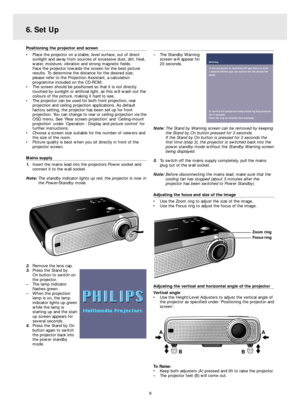 Page 8Positioning the projector and screen
• Place the projector on a stable, level surface, out of direct
sunlight and away from sources of excessive dust, dirt, heat,
water, moisture, vibration and strong magnetic fields.
Face the projector towards the screen for the best picture
results. To determine the distance for the desired size,
please refer to the Projection Assistant, a calculation
programme included on the CD-ROM.
• The screen should be positioned so that it is not directly
touched by sunlight or...