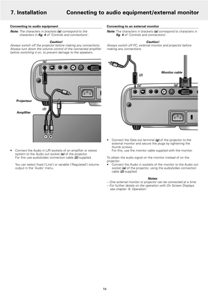 Page 14Connecting to audio equipment
Note: The characters in brackets (a) correspond to the
characters in fig. 4 of ‘Controls and connections’. 
Caution!
Always switch off the projector before making any connections.
Always turn down the volume control of the connected amplifier
before switching it on, to prevent damage to the speakers.
•Connect the Audio in L/R sockets of an amplifier or stereo
system to the Audio out socket (a) of the projector.
For this use audio/video connection cable (2) supplied.
You can...