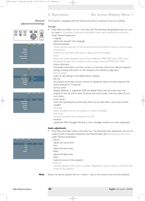 Page 33>
The projector is equipped with the following functions to optimize its use and handling:
Settings
•Press Menu and select Settingsin the menu bar. The following settings/adjustments can now
be made for Computer, Component and Video/S-video input, following the instructions
under ‘General  explanation’:
– Language
selects the required menu language;
– Keystone cor
rection
corrects picture distor tion of the horizontal and ver tical keystone type by internal scaling;
– SmartDimmer
reduces the luminosity...