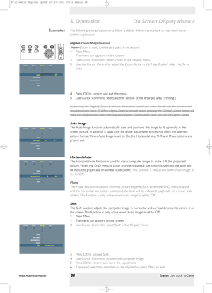 Page 34>
The following settings/adjustments follow a slightly different procedure or may need some
fur ther explanation.
Digital 
Zoom/Magnification
‘Digital 
Zoom’ is used to enlarge a par t of the picture.
1Press Menu.
– The menu bar appears on the screen.
2Use Cursor Control to select ‘Zoom’ in the Display menu.
3Use the Cursor Control to adjust the Zoom factor in the ‘Magnification’ slider (4x, 9x or
16x).
4Press OK to confirm and exit the menu.
5Use Cursor Control to select another section of the enlarged...