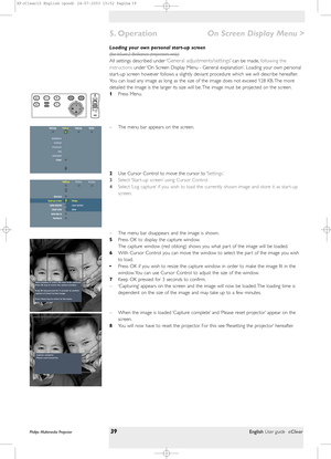 Page 39Loading your own personal start-up screen 
(f
or bSure2 Brilliance projectors only)
All settings described under ‘General adjustments/settings’ can be made,following the
instructionsunder ‘On Screen Display Menu - General explanation’. Loading your own personal
star t-up screen however follows a slightly deviant procedure which we will describe hereafter.
You can load any image as long as the size of the image does not exceed 128 KB. The more
detailed the image is the larger its size will be. The image...