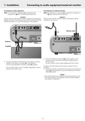 Page 14Connecting to audio equipment
Note: The characters in brackets (a) correspond to the
characters in fig. 2 of ‘Controls and connections’.
Caution!
Always switch off the projector before making any connections.
Always turn down the volume control of the connected amplifier
before switching it on, to prevent damage to the speakers.
•Connect the Audio in L/R sockets of an amplifier or stereo
system to the Audio out socket (a) of the projector.
For this use audio/video connection cable (2) supplied.
You can...