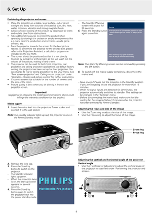 Page 8Positioning the projector and screen
•Place the projector on a stable, level surface, out of direct
sunlight and away from sources of excessive dust, dirt, heat,
water, moisture, vibration and strong magnetic fields.
•Allow sufficient cooling of the product by keeping all air inlets
and outlets clear from obstructions.
•Take additional measures to protect the product when
operating (or storing) it in unclean or smoky environments like
e.g. bars, casinos, production environments, arcade game
centres,...