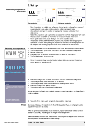 Page 93. Set up  >
•Place the projector on a stable, level surface, out of direct sunlight and away from sources of
excessive dust, dir t, heat, water, moisture, vibration and strong magnetic fields.
•Allow sufficient cooling of the product by keeping all air inlets and outlets clear from
obstructions.
•Position the projector in such way that the viewers cannot watch into the projector light beam.
•Choose a screen size suitable for the number of viewers and the size of the room.
•Picture quality is best when...