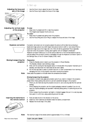 Page 10•Use the Zoom ring to adjust the size of the image.
•Use the Focus ring to adjust the focus of the image.
To raise:
•Keep knob A pressed and lift to raise the projector.
–The Height/Level Adjuster B will come out.
To Lower:
•Keep knob A pressed and gently lower the projector.
•Use the Focus Ring and Zoom Ring to readjust the focus and size of the image.
If projector and screen are not properly placed, the picture will be distor ted, producing a
keystoned image (picture top width larger than picture...