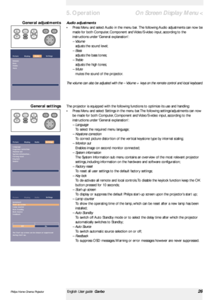 Page 26<
Audio adjustments
•Press Menu and select Audio in the menu bar. The following Audio adjustments can now be
made for both Computer, Component and Video/S-video input, according to the
instructions under ‘General explanation’:
– Volume
adjusts the sound level;
– Bass
adjusts the bass tones;
– Treble
adjusts the high tones;
– Mute
mutes the sound of the projector.
The volume can also be adjusted with the – Volume + keys on the remote control and local keyboard.General adjustments
Philips Home Cinema...