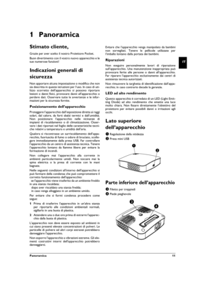 Page 11Panoramica  11
IT
1 Panoramica
Stimato cliente,
Grazie per aver scelto il nostro Proiettore Pocket.
Buon divertimento con il vostro nuovo apparecchio e le
sue numerose funzioni!
Indicazioni generali di 
sicurezza
Introduzione 2Non apportare alcuna impostazione o modifica che non
sia descritta in queste istruzioni per l’uso. In caso di uti-
lizzo scorretto dell'apparecchio si possono riportare
lesioni o danni fisici, provocare danni all'apparecchio o
perdere dati. Osservare tutte le avvertenze e...