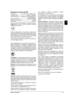 Page 13Messa in funzione  13
IT
Requisiti minimi del PC
Processore ..................... Intel Pentium M o AMD Athlon
Frequenza base ......................................2GHz o superiore
Sistema operativo ....... Windows XP Professional (SP2),
..............................................................Vista, Windows 7
Memoria operativa .............................. 1GB DDR SDRAM
Spazio di memoria libero .......................................... 40 MB
Porta...