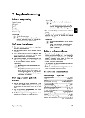 Page 15Ingebruikneming  15
NL
2 Ingebruikneming
Inhoud verpakking
Pocket Projector
USB kabel
Statief
Draagtas
HandleidingHandleiding
Garantiebewijs
Ontbrekende delen
Software installeren
1Sluit alle lopende programma’s en toepassingen
voordat u de installatie start.
2Sluit uw Pocket Projector aan op een vrije USB-2.0-
aansluiting.
3Kies in Windows Explorer het station PicoPix 1020
viewer en start het programma PicoPix viewer
Install.exe door erop te dubbelklikken.
4Uw computer bereidt het installatieproces...