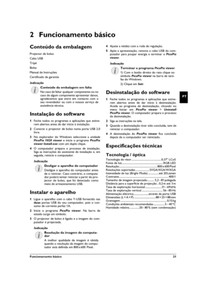 Page 21Funcionamento básico  21
PT
2 Funcionamento básico
Conteúdo da embalagem
Projector de bolso
Cabo USB
Tripé
Bolsa
Manual de InstruçõesManual de Instruções
Certificado de garantia
Conteúdo da embalagem em falta
Instalação do software
1Feche todos os programas e aplicações que estive-
rem abertos antes de dar início à instalação.
2Conecte o projector de bolso numa porta USB 2.0
livre.
3No explorador do Windows seleccione a unidade
PicoPix 1020 viewer e inicie o programa PicoPix
viewer Install.exe com um...