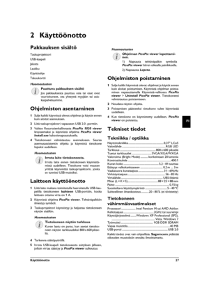 Page 27Käyttöönotto  27
FI
2Käyttöönotto
Pakkauksen sisältö
Taskuprojektori
USB-kaapeli
Jalusta
Laukku
KäyttöohjeKäyttöohje
Takuukortti
Puuttuva pakkauksen sisältö
Ohjelmiston asentaminen
1Sulje kaikki käynnissä olevat ohjelmat ja käytöt ennen
kuin aloitat asennuksen.
2Liitä taskuprojektori vapaaseen USB 2.0 -porttiin.
3Valitse Resurssienhallinnasta PicoPix 1020 viewer
levyasemaksi ja käynnistä ohjelma PicoPix viewer
Install.exe kaksoisnapsautuksella.
4Tietokoneesi valmistautuu asennukseen. Seuraa...