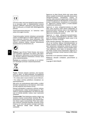 Page 2828Philips · PPX1020
FI
CE-tunnus takaa, että tuote täyttää Euroopan parlamen-
tin ja neuvoston radio- ja telepäätelaitteista antaman
direktiivin 1999/5/EY vaatimukset, jotka koskevat käyt-
täjän turvallisuutta ja terveyttä sekä sähkömagneettisia
häiriöitä.
Vaatimustenmukaisuusilmoitus on luettavissa osoit-
teessa www.sagem-ca.at/doc.
Ympäristönsuojelun kestävän kehityksen periaatteiden
mukaan on lähellä Sagemcom sydäntä. Sagemcom mark-
kinoi ympäristön huomioon ottavia järjestelmiä. Siksi
Sagemcom on...