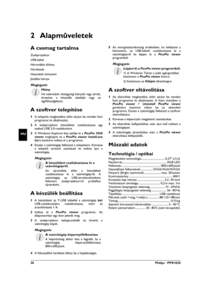 Page 3030Philips · PPX1020
HU
2 Alapmûveletek
A csomag tartalma
Zsebprojektor
USB-kábel
Háromlábú állvány
Hordtasak
Használati útmutatóHasználati útmutató
Jótállási kártya
Hiány
A szoftver telepítése
1A telepítés megkezdése előtt zárjon be minden futó
programot és alkalmazást.
2A zsebprojektor készüléket csatlakoztassa egy
szabad USB 2.0-csatlakozóra.
3A Windows Explorer-ben jelölje ki a PicoPix 1020
viewer meghajtót és a PicoPix viewer Install.exe
fájlra kattintva indítsa el a programot.
4Ezután a számítógép...