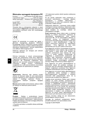 Page 3434Philips · PPX1020
PL
Minimalne wymagania komputera PC
Procesor ...................... Intel Pentium M lub AMD Athlon
Częstotliwość zegara............................ 2 GHz lub wyższa
System operacyjny...... Windows XP Professional (SP2),
..............................................................Vista, Windows 7
Pamięć RAM ......................................... 1GB DDR SDRAM
Wolna pamięć ............................................................. 40 MB
Port...