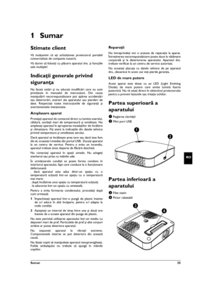 Page 35Sumar  35
RO
1Sumar
Stimate client
Vă mulţumim că aţi achiziţionat proiectorul portabil
comercializat de compania noastră.
Vă dorim să folosiţi cu plăcere aparatul dvs. şi funcţiile
sale multiple!
Indicaţii generale privind 
siguranţa
Introducere 2Nu faceţi setări şi nu aduceţi modificări care nu sunt
prevăzute în manualul de instrucţiuni. Din cauza
manipulării necorespunzătoare pot apărea accidentări
sau deteriorări, avarieri ale aparatului sau pierderi de
date. Respectaţi toate instrucţiunile de...