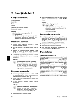 Page 3636Philips · PPX1020
RO
2 Funcţii de bază
Conţinut ambalaj
Proiector portabil 
Cablu USB
Stativ
Geantă
Manual de instrucţiuni de utilizareManual de instrucţiuni de utilizare
Certificat de garanţie
Conţinut necorespunzător al ambalajului
Instalarea softului
1Închideţi toate programele deschise ţi toate
aplicaţiile înainte de instalare.
2Racordaţi proiectorul portabil la un port USB 2.0
liber.
3Selectaţi în Windows-Explorer PicoPix 1020
viewer ca unitate de disc şi activaţi programul
PicoPix viewer...