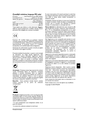 Page 37Funcţii de bază  37
RO
Condiţii minime impuse PC-ului
Procesor ......................Intel Pentium M sau AMD Athlon
Frecvenţă de tact ................................ 2GHz sau mai mare
Sistem de operare ...... Windows XP Professional (SP2),
..............................................................Vista, Windows 7
RAM........................................................ 1GB DDR SDRAM
Spaţiu liber pe hard .................................................... 40 MB
Port...