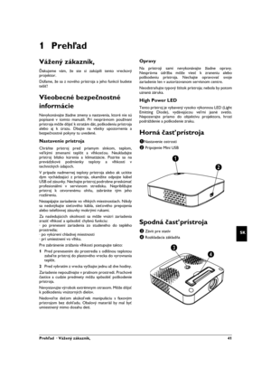 Page 41Prehľad  · Vážený zákazník, 41
SK
1Prehľad
Vážený zákazník,
Ďakujeme vám, že ste si zakúpili tento vreckový
projektor.
Dúfame, že sa z nového prístroja a jeho funkcií budete
tešiť!
Všeobecné bezpečnostné 
informácie
Úvod 2Nevykonávajte žiadne zmeny a nastavenia, ktoré nie sú
popísané v tomto manuáli. Pri nesprávnom používaní
prístroja môže dôjsť k stratám dát, poškodeniu prístroja
alebo aj k úrazu. Dbajte na všetky upozornenia a
bezpečnostné pokyny tu uvedené.
Nastavenie prístrojaChráňte prístroj pred...