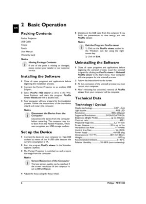 Page 66Philips · PPX1020
EN2 Basic Operation
Packing Contents
Pocket Projector
USB Cable
Tripod
Pouch
User ManualUser Manual
Warranty Card
Missing Package Contents
Installing the Software
1Close all open programs and applications before
beginning the installation process.
2Connect the Pocket Projector to an available USB
2.0 port.
3Select PicoPix 1020 viewer as drive in the Win-
dows Explorer and start the program PicoPix
viewer Install.exe with a double-click.
4Your computer will now prepare for the...