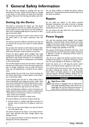Page 44Philips · PPX1430
1 General Safety Information
Introduction 2Do not make any changes or settings that are not
described in this user manual. Physical injury or damage
to the device or loss of data can result from improper
handling. Take note of all warning and safety notes indi-
cated.
Setting Up the DeviceDevice only indoorThe device is exclusively for indoor use. The device
should be placed securely on a stabile, flat surface. Posi-
tion all cables in such a way that no one will stumble on
them, thus...