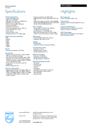 Page 2Issue date 2010-10-25
Version: 2.0.1
12 NC: 8670 000 72643
EAN: 34 25160 29275 6© 2010 Koninklijke Philips Electronics N.V.
All Rights reserved.
Specifications are subject to change without notice. 
Trade

marks are the proper ty of Koninklijke Philips 
Electronics N.V. or their respective owners.
www.philips.com
Specifications
PPX1430/EUPocket projector30 lumens  
Highlights
 80 image sizeProject an image up to 80 in size
ConnectivityConnect numerous portable appliances to your 
projector
Integrated MP4...