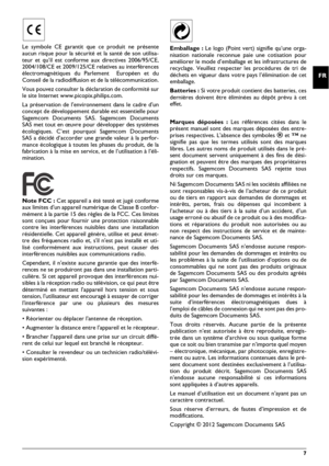 Page 77
FR
Le symbole CE garantit que ce produit ne présente 
aucun risque pour la sécurité et la santé de son utilisa -
teur et qu’il est conforme  
aux d
 irectives 2006/95/CE, 
2004/108/CE et 2009/125/CE rela tives au interférences 
électromagnétiques  du Parlement  Européen et du 
Conseil de la radiodiffusion et de la télécommunication.
Vous pouvez consulter la dé clar
 ation de conformité sur 
le site Internet ww w.picopix.philips.com.
La préservation de l'enviro nne
 ment dans le cadre d'un...