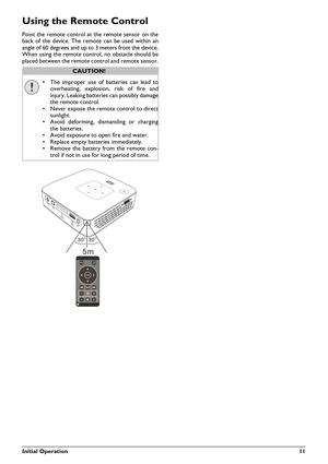 Page 11Initial Operation11
Using the Remote Control
Point the remote control at the remote sensor on the
back of the device. The remote can be used within an
angle of 60 degrees and up to 3 meters from the device.
When using the remote control, no obstacle should be
placed between the remote control and remote sensor.
CAUTION!
