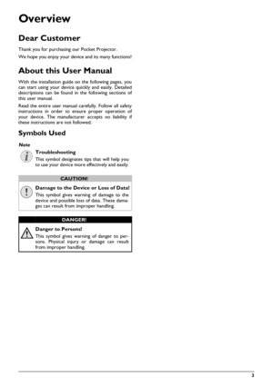 Page 33
Over view
Dear Customer
Thank you for purchasing our Pocket Projector.
We hope you enjoy your device and its many functions!
About this User Manual
With the installation guide on the following pages, you
can start using your device quickly and easily. Detailed
descriptions can be found in the following sections of
this user manual.
Read the entire user manual carefully. Follow all safety
instructions in order to ensure proper operation of
your device. The manufacturer accepts no liability if
these...