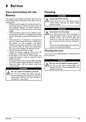 Page 23Service23
8 Service
Care Instructions for the 
Battery
The capacity of the battery diminishes with time. You
can prolong the life of the battery if you observe the fol-
lowing points:
• Without a power supply, the device operates from
the built-in battery. When the battery does not
have sufficient capacity, the device switches to
stand-by mode. Connect the device to the power
supply.
• When the battery does not have sufficient capac-
ity, the battery symbol in the display blinks and the
battery status...