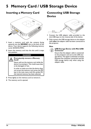 Page 1414Philips · PPX2495
5 Memory Card / USB Storage Device
Inserting a Memory Card
1Insert a memory card with the contacts facing
upwards into the  \013\b/\t\t slot at the back of the
device. Your device supports the following memory
cards: SD/SDHC/MMC.
2 Insert the memory card into the slot until it snaps
into position.
3 Press lightly on the memory card to remove it.
4 The memory card is ejected. 
Connecting USB Storage 
Device
1Connect the USB adapter cable provided to the
mini-USB input on the reverse...