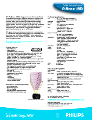 Page 2Portable Multimedia Projector
ProScreen 4650
Special features• 850 ANSI Lumen
• Philips LIMESCO™ 
(LIne MEmory Scan COnverter) 
for full automatic MultiScan data input handling, VGA (640 x 480) up to
SXGA (1280 x 1024) resolutions without information loss
• Philips UHP Lamp; 120W up to 4000 hours, Lamp life with ”virtually” 
constant light output for a perfect picture quality
• Full PC control via ergonomic trackball IR Remote Control supports 360˚
control of projector
• Intuitive Graphic User Interface...