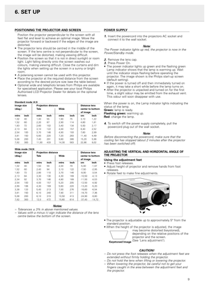 Page 116. SET UP
POSITIONING THE PROJECTOR AND SCREEN
Position the projector perpendicular to the screen with all
feet flat and level to achieve an optimal image. Move the
projector forward or backward if the edges of the image are
distorted.
•The projector lens should be centred in the middle of the
screen. If the lens centre is not perpendicular to the screen,
the image will be distorted, making viewing difficult.
•Position the screen so that it is not in direct sunlight or room
light. Light falling directly...