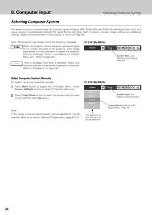 Page 2424
Selecting Computer System8. Computer Input
This projector accepts various kinds of computer signals including VGA, SVGA, XGA and SXGA. By selecting a Data input as a
signal source, it automatically detects the signal format and tune itself to project a proper image without any additional
settings. (Signal formats provided in this projector is shown on Page 49.)
When the projector cannot recognize connected signal
as PC system provided in this projector, Auto Image
Adjustment function operates to...