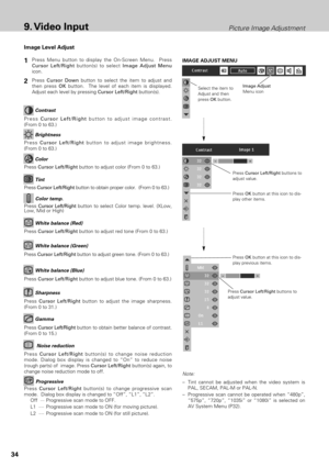 Page 3434
9. Video InputPicture Image Adjustment
Press Cursor Left/Right buttons to
adjust value.
Press Menu button to display the On-Screen Menu.  Press
Cursor Left/Rightbutton(s) to select Image Adjust Menu
icon.
Press Cursor Downbutton to select the item to adjust and
then press OKbutton.  The level of each item is displayed.
Adjust each level by pressing Cursor Left/Right button(s).
Select the item to
Adjust and then
press OKbutton.
IMAGE ADJUST MENU
Image Level Adjust
Press Cursor Left/Rightbutton to...