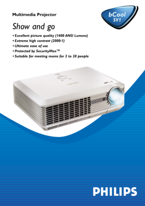 Page 1Multimedia Projector bCool
SV1
bCool
SV1
• Excellent picture quality (1400 ANSI Lumens) 
• Extreme high contrast (2000:1) 
• Ultimate ease of use 
• Protected by SecurityMax™ 
• Suitable for meeting rooms for 2 to 20 people
Show and go 