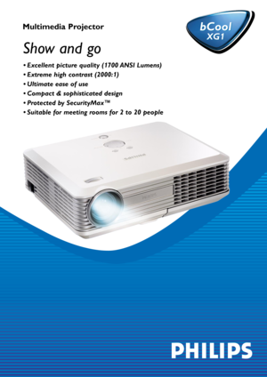 Page 1Multimedia Projector bCool
XG1
bCool
XG1
• Excellent picture quality (1700 ANSI Lumens) 
• Extreme high contrast (2000:1) 
• Ultimate ease of use 
• Compact & sophisticated design 
• Protected by SecurityMax™ 
• Suitable for meeting rooms for 2 to 20 people
Show and go 