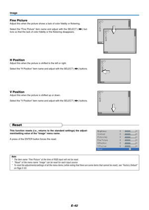 Page 43E-42
Fine Picture
Adjust this when the picture shows a lack of color fidelity or flickering.
Select the “Fine Picture” item name and adjust with the SELECT () but-
tons so that the lack of color fidelity or the flickering disappears.
Image
H Position
Adjust this when the picture is shifted to the left or right.
Select the “H Position” item name and adjust with the SELECT () buttons.
V Position
Adjust this when the picture is shifted up or down.
Select the “V Position” item name and adjust with the...