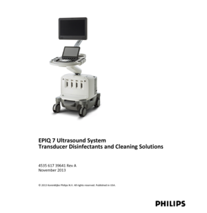 Page 1    EPIQ 7 Ultrasound SystemTransducer Disinfectants and Cleaning Solutions
 4535 617 39641 Rev A November 2013
© 2013 Koninklijke Philips N.V. All rights reserved. Published in USA. 