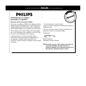 Page 31Gracias por su confianza en Philips. Ud. ha elegido uno de los
mejores productos disponibles hoy en cuanto a fabricación y
respaldo después de la venta. Haremos todo lo posible para
que Ud. quede satisfecho con su producto por muchos años.
Como miembro de la “familia” Philips, Ud. está protegido
por una de las garantías más completas y una de las redes
de servicio más sobresalientes de la industria.
Y además, gracias a su compra, Ud. recibirá toda la
información y todas las promociones especiales que le...