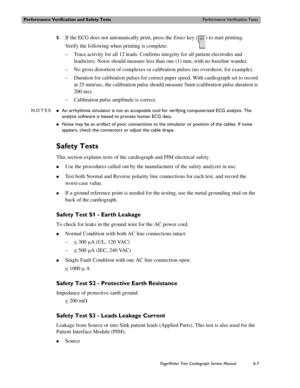 Page 139Performance Verification and Safety TestsPerformance Verification Tests
PageWriter Trim Cardiograph Service Manual6-7
5If the ECG does not automatically print, press the Enter key ( ) to start printing.
Verify the following when printing is complete:
– Trace activity for all 12 leads. Confirms integrity for all patient electrodes and 
leadwires. Noise should measure less than one (1) mm, with no baseline wander.
– No gross distortion of complexes or calibration pulses (no overshoot, for example).
–...