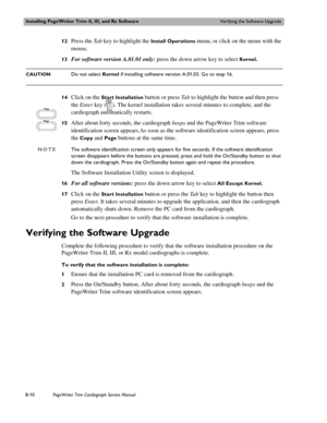 Page 174Installing PageWriter Trim II, III, and Rx SoftwareVerifying the Software Upgrade
B-10PageWriter Trim Cardiograph Service Manual
12Press the Ta b key to highlight the Install Operations menu, or click on the menu with the 
mouse. 
13For software version A.01.01 only: press the down arrow key to select Kernel. 
CAUTIONDo not select Kernel if installing software version A.01.03. Go to step 16.
14Click on the Start Installation button or press Ta b to highlight the button and then press 
the Enter key ( )....