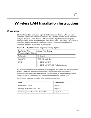 Page 183C
C-1
Appendix AWireless LAN Installation Instructions
Overview
The PageWriter Trim cardiograph supports the Cisco Aironet Wireless LAN card and is 
compatible with the 802.11b wireless standard. This Appendix describes how to install and 
configure the Cisco Aironet Wireless LAN card with the PageWriter Trim cardiograph 
running software version A.01.00 or higher. The Cisco Aironet Client Utility (ACU) driver is 
included in the PageWriter Trim cardiograph software. The wireless adapter may be...