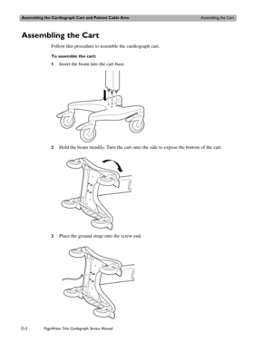 Page 196Assembling the Cardiograph Cart and Patient Cable ArmAssembling the Cart
D-2PageWriter Trim Cardiograph Service Manual
Assembling the Cart 
Follow this procedure to assemble the cardiograph cart.
To assemble the cart:
1
Insert the beam into the cart base. 
2Hold the beam steadily. Turn the cart onto the side to expose the bottom of the cart.
3Place the ground strap onto the screw end. 